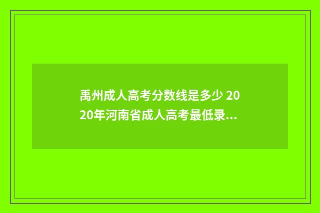 禹州成人高考分数线是多少 2020年河南省成人高考最低录取分数线