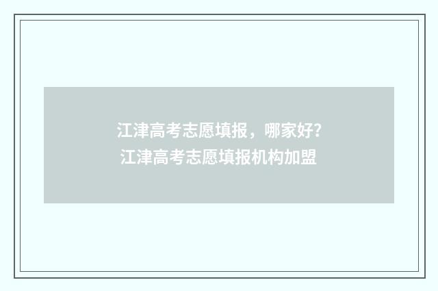 江津高考志愿填报，哪家好？ 江津高考志愿填报机构加盟