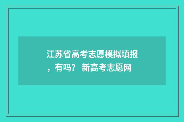 江苏省高考志愿模拟填报，有吗？ 新高考志愿网