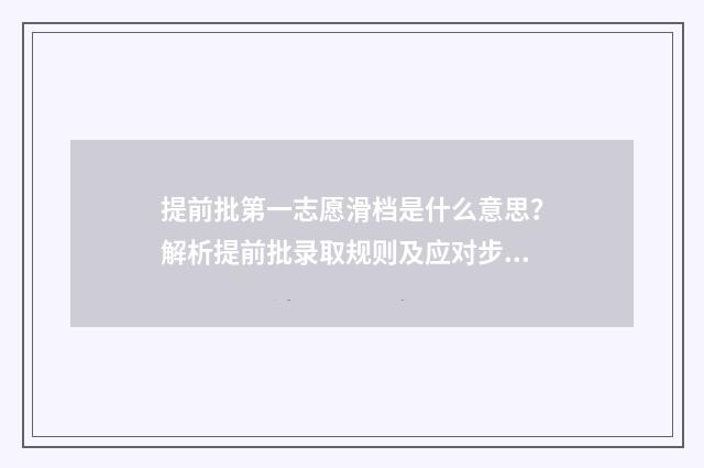提前批第一志愿滑档是什么意思？解析提前批录取规则及应对步骤 志愿填报