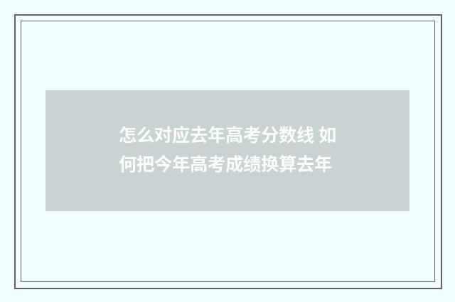 怎么对应去年高考分数线 如何把今年高考成绩换算去年