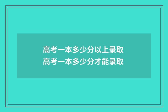 高考一本多少分以上录取 高考一本多少分才能录取