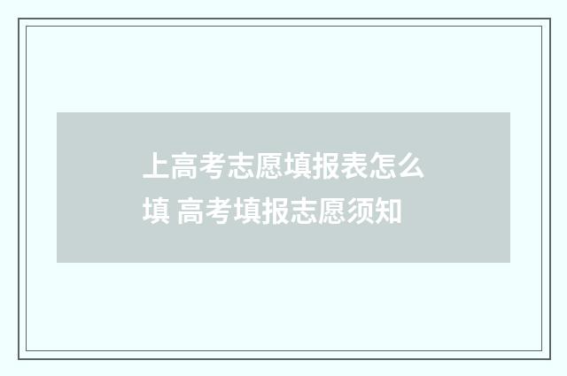上高考志愿填报表怎么填 高考填报志愿须知