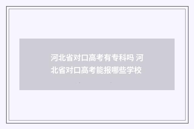 河北省对口高考有专科吗 河北省对口高考能报哪些学校