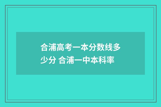 合浦高考一本分数线多少分 合浦一中本科率