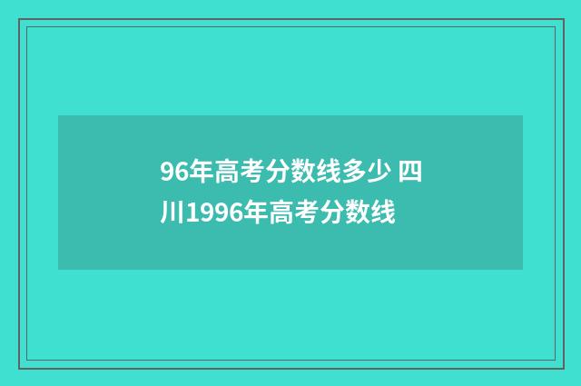 96年高考分数线多少 四川1996年高考分数线
