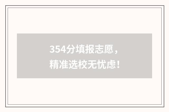 354分填报志愿，精准选校无忧虑！