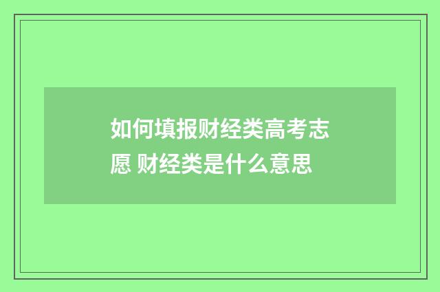 如何填报财经类高考志愿 财经类是什么意思