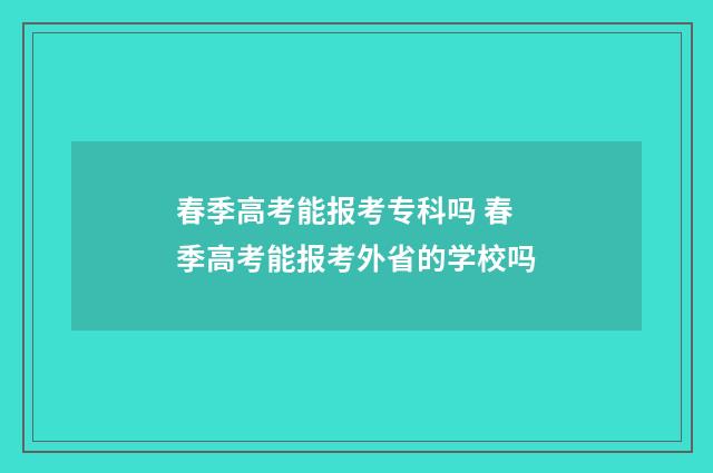 春季高考能报考专科吗 春季高考能报考外省的学校吗