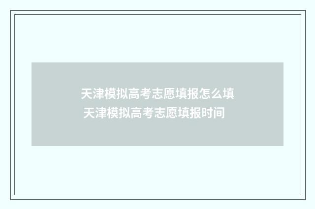 天津模拟高考志愿填报怎么填 天津模拟高考志愿填报时间