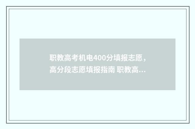 职教高考机电400分填报志愿，高分段志愿填报指南 职教高考机电一体化专业能报考哪些学校