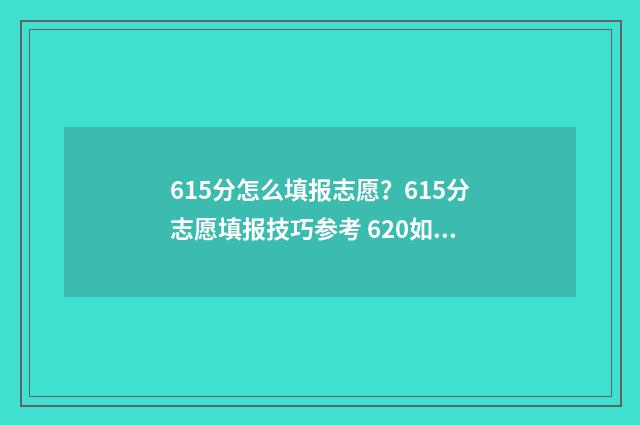 615分怎么填报志愿?615分志愿填报技巧参考 620如何填志愿