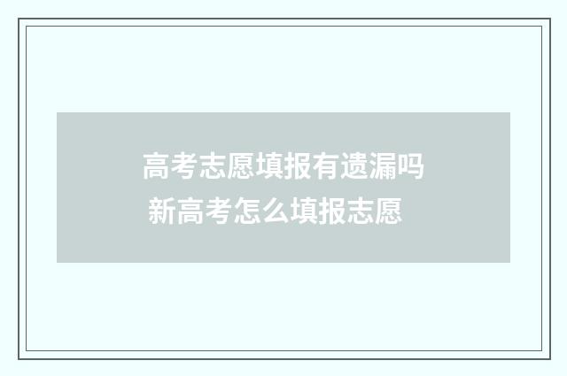 高考志愿填报有遗漏吗 新高考怎么填报志愿