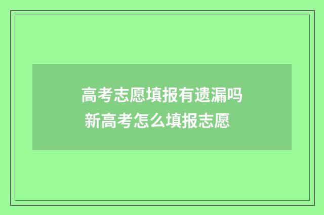 高考志愿填报有遗漏吗 新高考怎么填报志愿