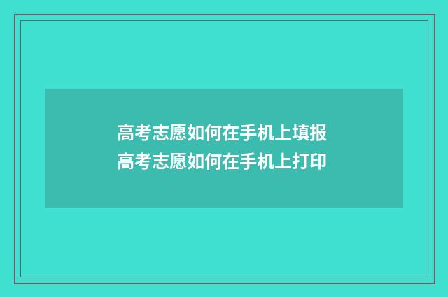 高考志愿如何在手机上填报 高考志愿如何在手机上打印