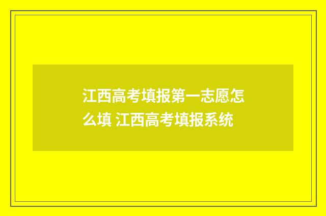 江西高考填报第一志愿怎么填 江西高考填报系统