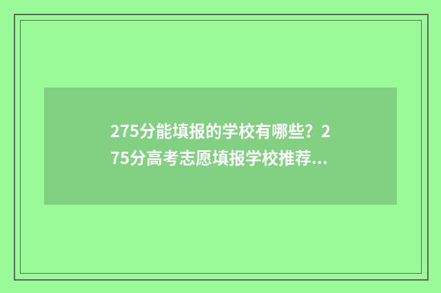 275分能填报的学校有哪些?275分高考志愿填报学校推荐 275分能填报的学校有哪些