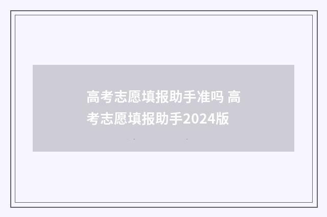 高考志愿填报助手准吗 高考志愿填报助手2024版