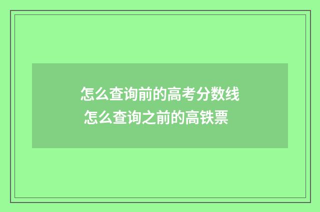 怎么查询前的高考分数线 怎么查询之前的高铁票