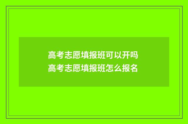 高考志愿填报班可以开吗 高考志愿填报班怎么报名