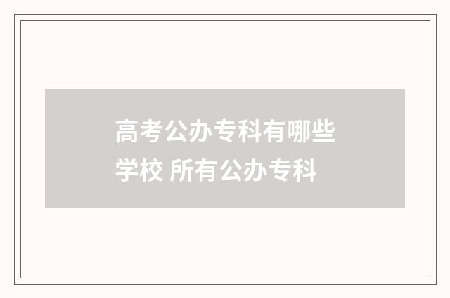 高考公办专科有哪些学校 所有公办专科
