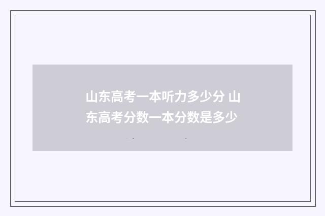 山东高考一本听力多少分 山东高考分数一本分数是多少