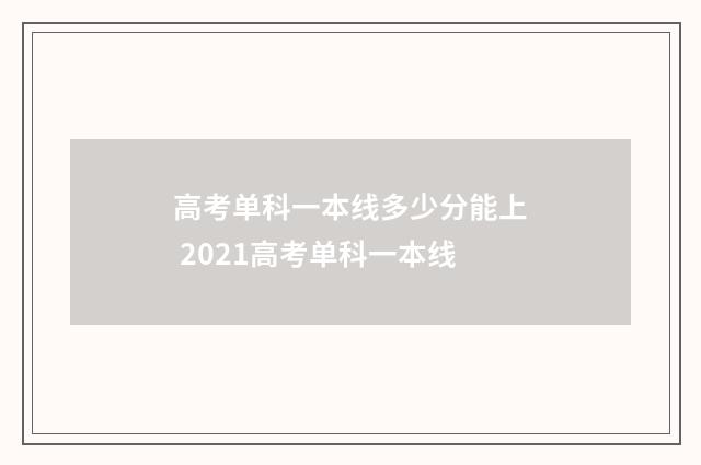 高考单科一本线多少分能上 2021高考单科一本线