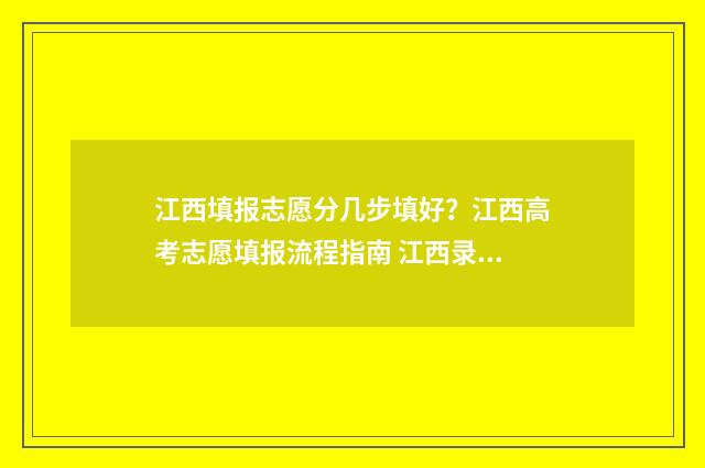 江西填报志愿分几步填好？江西高考志愿填报流程指南 江西录取志愿