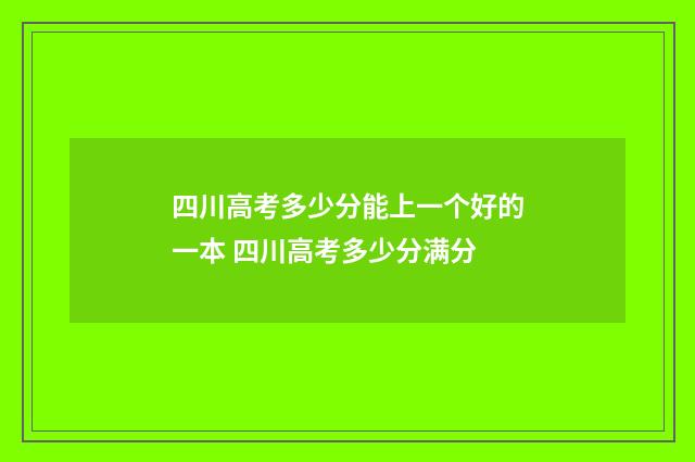 四川高考多少分能上一个好的一本 四川高考多少分满分