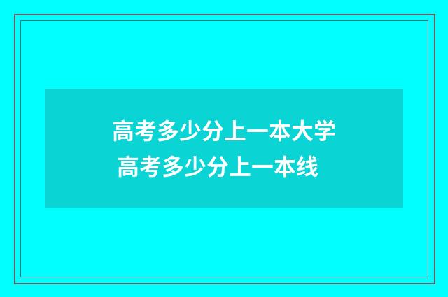高考多少分上一本大学 高考多少分上一本线