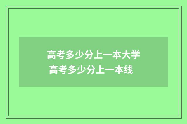 高考多少分上一本大学 高考多少分上一本线
