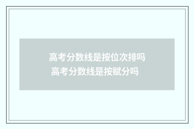 高考分数线是按位次排吗 高考分数线是按赋分吗