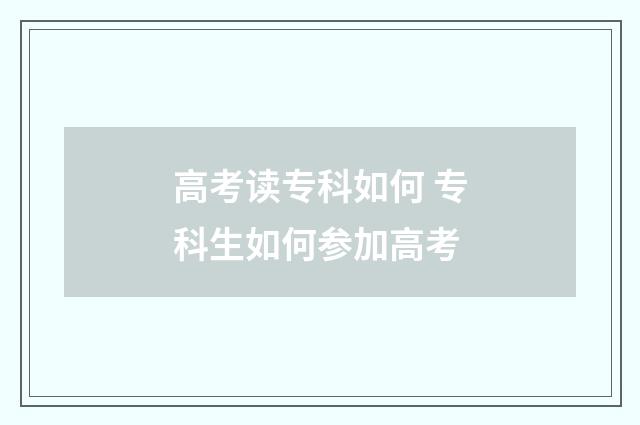 高考读专科如何 专科生如何参加高考
