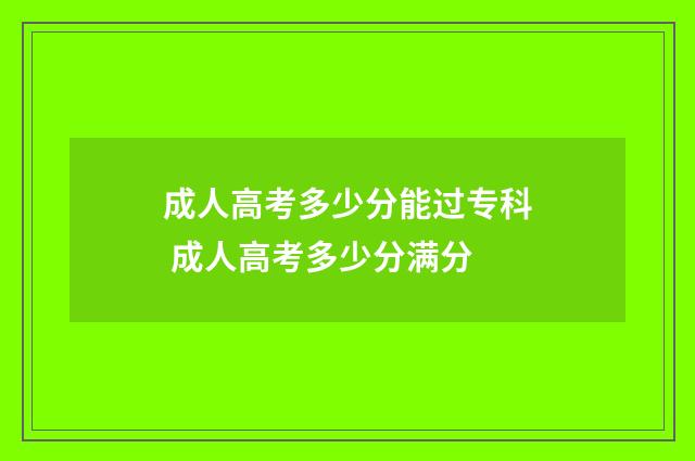 成人高考多少分能过专科 成人高考多少分满分