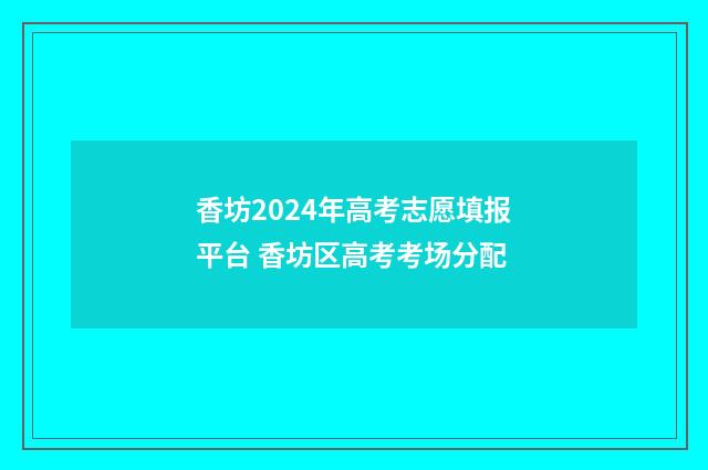 香坊2024年高考志愿填报平台 香坊区高考考场分配