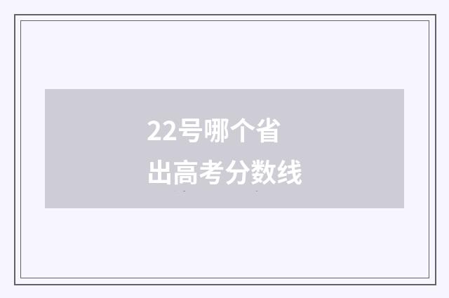 22号哪个省出高考分数线
