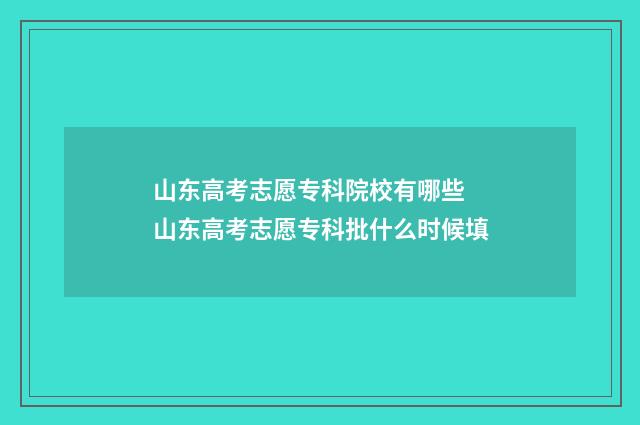 山东高考志愿专科院校有哪些 山东高考志愿专科批什么时候填
