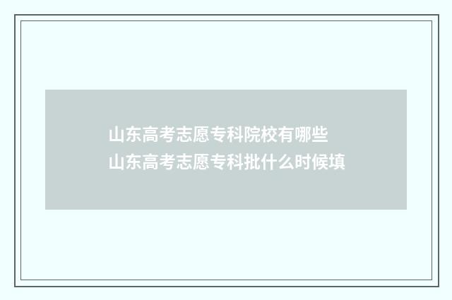 山东高考志愿专科院校有哪些 山东高考志愿专科批什么时候填