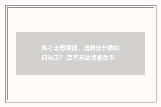 高考志愿填报，语数外分数如何决定？ 高考志愿填报助手