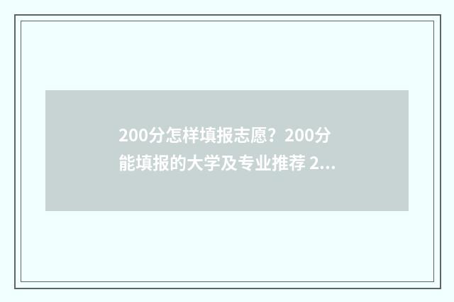 200分怎样填报志愿?200分能填报的大学及专业推荐 200分能报什么学校