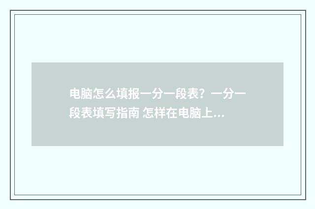 电脑怎么填报一分一段表?一分一段表填写指南 怎样在电脑上写报表