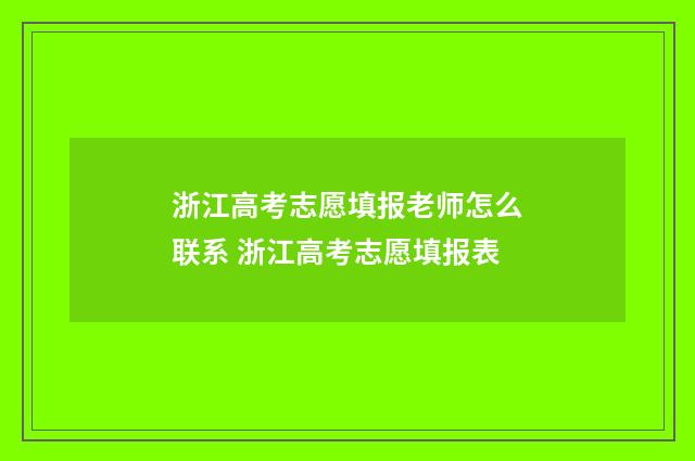 浙江高考志愿填报老师怎么联系 浙江高考志愿填报表