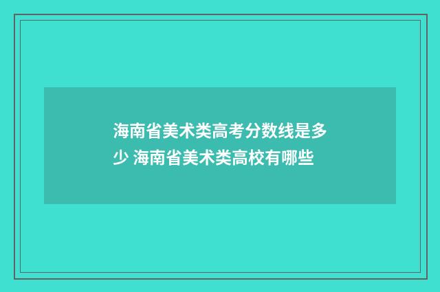 海南省美术类高考分数线是多少 海南省美术类高校有哪些