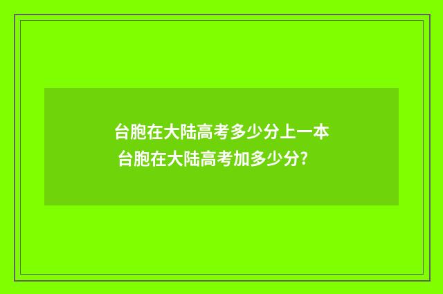 台胞在大陆高考多少分上一本 台胞在大陆高考加多少分?