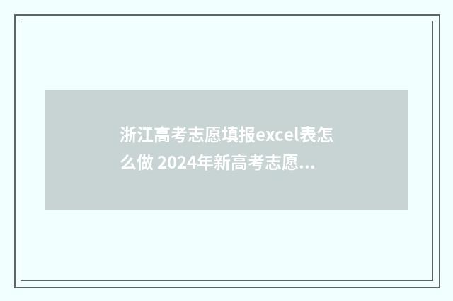 浙江高考志愿填报excel表怎么做 2024年新高考志愿填报规则