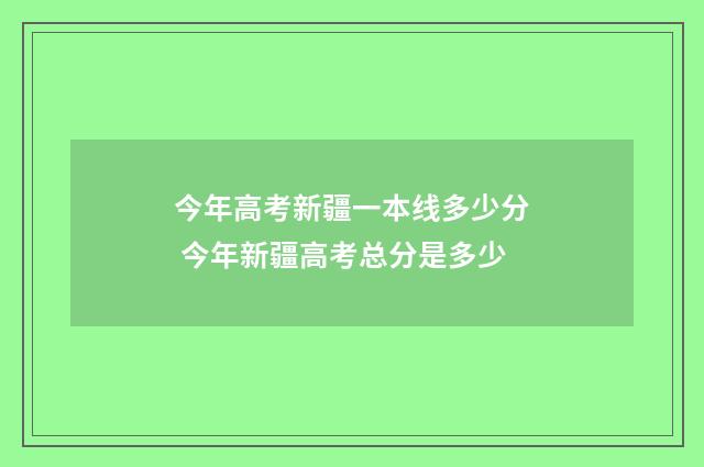 今年高考新疆一本线多少分 今年新疆高考总分是多少