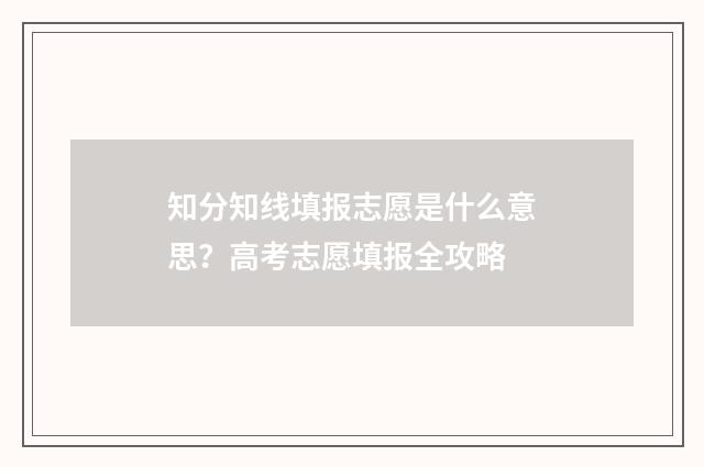 知分知线填报志愿是什么意思?高考志愿填报全攻略