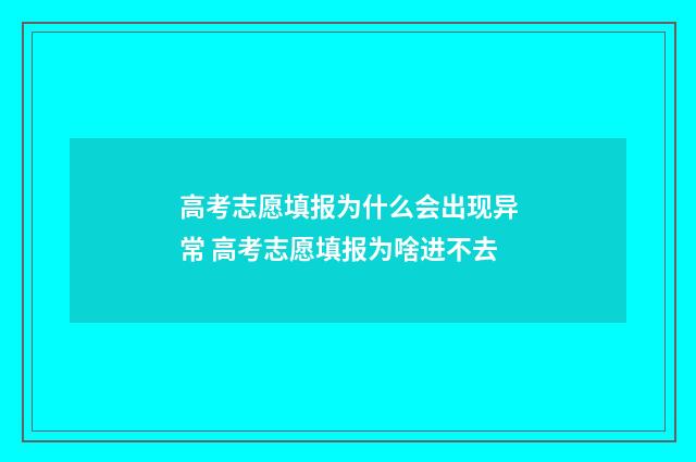 高考志愿填报为什么会出现异常 高考志愿填报为啥进不去