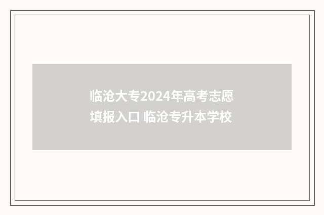 临沧大专2024年高考志愿填报入口 临沧专升本学校