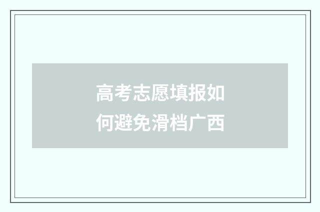 高考志愿填报如何避免滑档广西